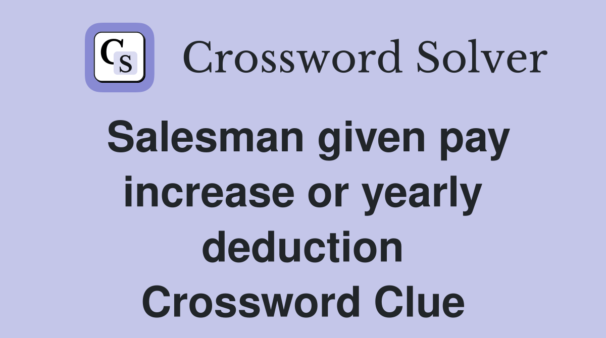Salesman given pay increase or yearly deduction Crossword Clue
